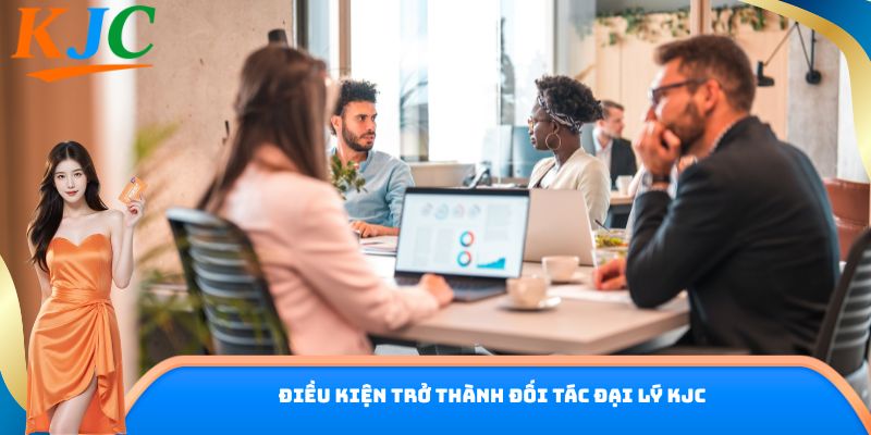 Điều kiện trở thành đối tác đại lý KJC